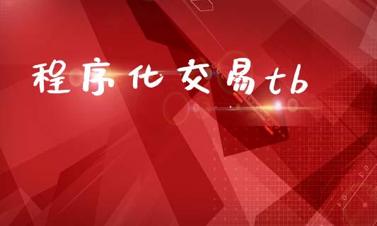 程序化交易tb_https://www.kuaijiepai.net_期货资讯_第1张
