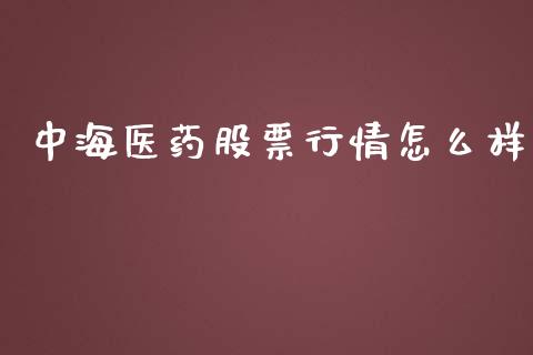 中海医药股票行情怎么样_https://www.kuaijiepai.net_新股新闻_第1张