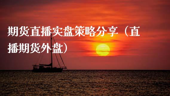 期货直播实盘策略分享（直播期货外盘）_https://www.kuaijiepai.net_期货在线_第1张