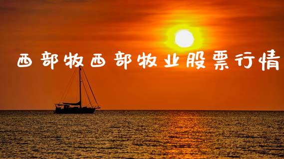 西部牧西部牧业股票行情_https://www.kuaijiepai.net_股票理论_第1张