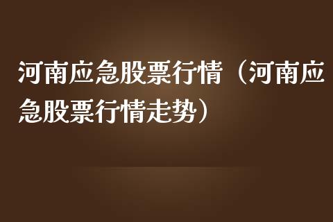 河南应急股票行情（河南应急股票行情走势）_https://www.kuaijiepai.net_新股新闻_第1张