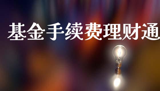 基金手续费理财通_https://www.kuaijiepai.net_期货理财_第1张