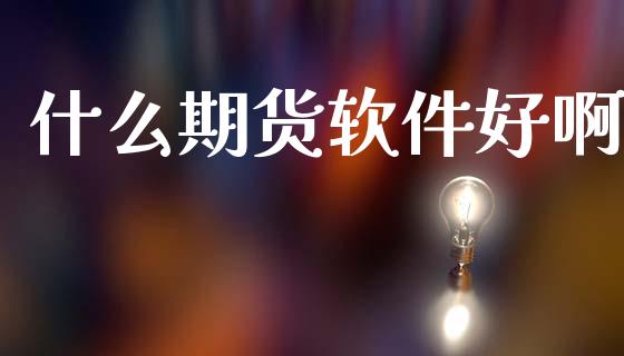 什么期货软件好啊_https://www.kuaijiepai.net_国际股建_第1张