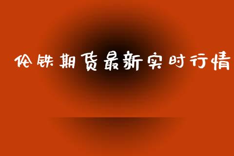 伦铁期货最新实时行情_https://www.kuaijiepai.net_期货在线_第1张