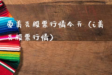 爱美克股票行情今天（i美克股票行情）_https://www.kuaijiepai.net_国际股建_第1张