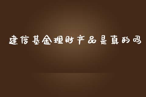 建信基金理财产品是真的吗_https://www.kuaijiepai.net_期货理财_第1张