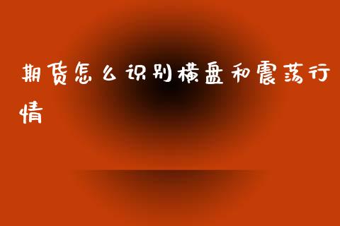 期货怎么识别横盘和震荡行情_https://www.kuaijiepai.net_投资理财_第1张