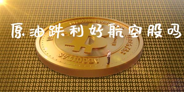 原油跌利好航空股吗_https://www.kuaijiepai.net_期货资讯_第1张