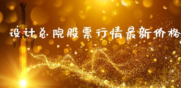 设计总院股票行情最新价格_https://www.kuaijiepai.net_新股新闻_第1张