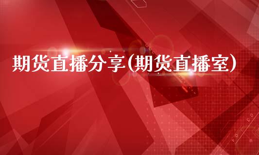 期货直播分享(期货直播室)_https://www.kuaijiepai.net_新股新闻_第1张