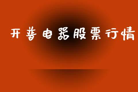 开普电器股票行情_https://www.kuaijiepai.net_新股新闻_第1张