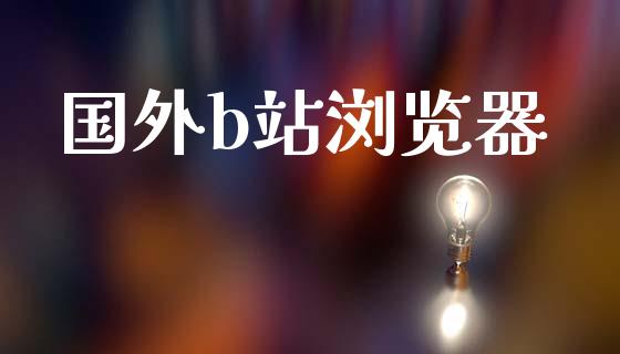国外b站浏览器_https://www.kuaijiepai.net_期货在线_第1张