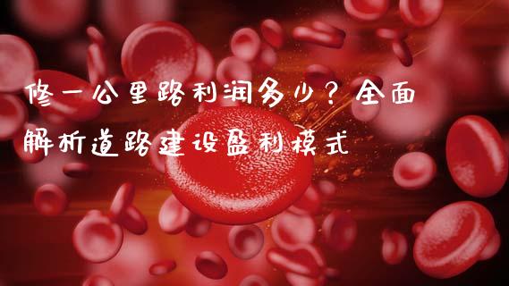 修一公里路利润多少？全面解析道路建设盈利模式_https://www.kuaijiepai.net_国际股建_第1张