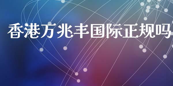 香港万兆丰国际正规吗_https://www.kuaijiepai.net_国际期货_第1张