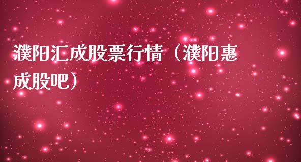 濮阳汇成股票行情（濮阳惠成股吧）_https://www.kuaijiepai.net_股票理论_第1张