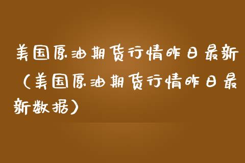 美国原油期货行情昨日最新（美国原油期货行情昨日最新数据）_https://www.kuaijiepai.net_国际期货_第1张