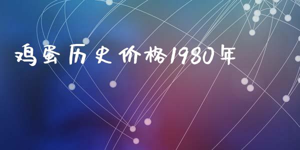 鸡蛋历史价格1980年_https://www.kuaijiepai.net_国际期货_第1张