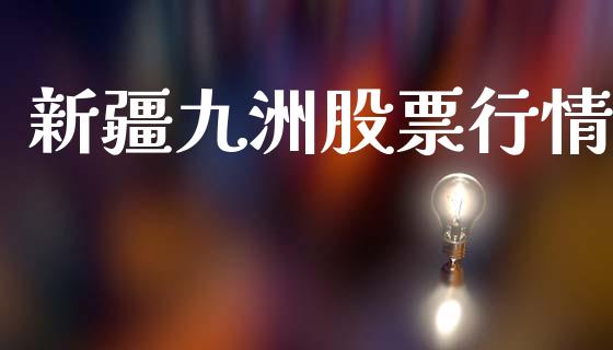 新疆九洲股票行情_https://www.kuaijiepai.net_股票理论_第1张