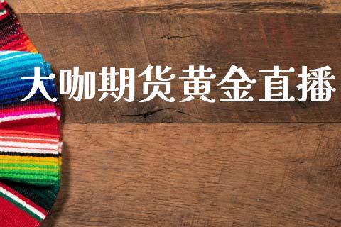 大咖期货黄金直播_https://www.kuaijiepai.net_国际期货_第1张