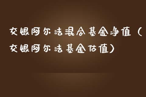 交银阿尔法混合基金净值（交银阿尔法基金估值）_https://www.kuaijiepai.net_期货理财_第1张