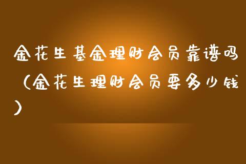 金花生基金理财会员靠谱吗（金花生理财会员要多少钱）_https://www.kuaijiepai.net_期货理财_第1张