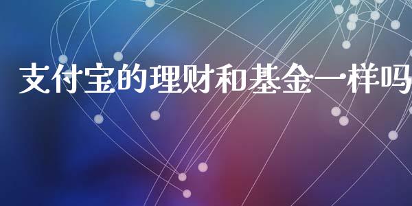 支付宝的理财和基金一样吗_https://www.kuaijiepai.net_期货理财_第1张