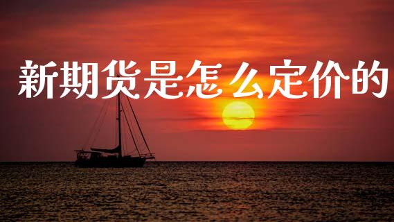 新期货是怎么定价的_https://www.kuaijiepai.net_期货理财_第1张