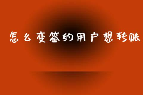 怎么变签约用户想转账_https://www.kuaijiepai.net_国际期货_第1张