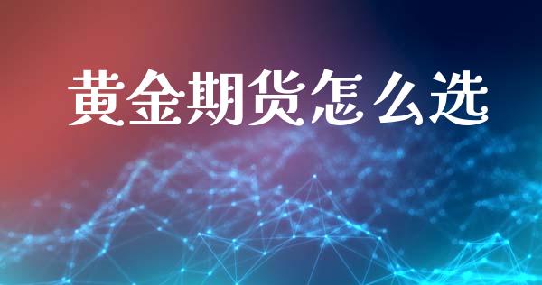 黄金期货怎么选_https://www.kuaijiepai.net_国际期货_第1张