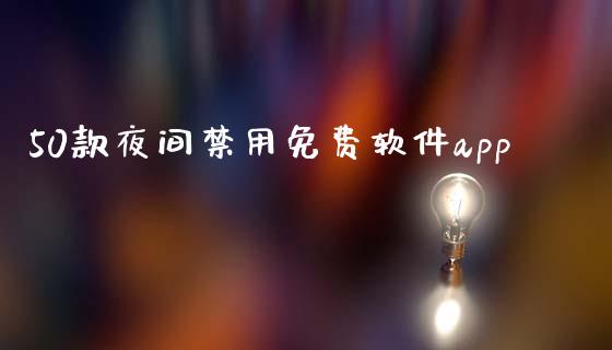 50款夜间禁用免费软件app_https://www.kuaijiepai.net_期货在线_第1张