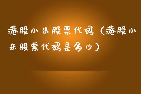港股小米股票代码（港股小米股票代码是多少）_https://www.kuaijiepai.net_股票理论_第1张