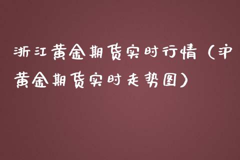 浙江黄金期货实时行情（沪黄金期货实时走势图）_https://www.kuaijiepai.net_期货资讯_第1张