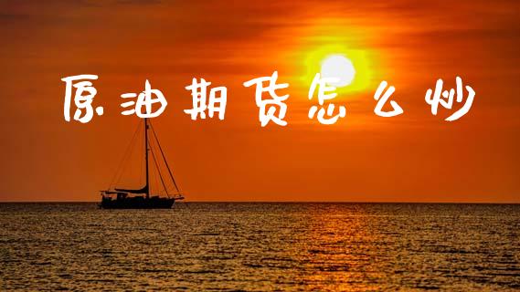 原油期货怎么炒_https://www.kuaijiepai.net_期货在线_第1张