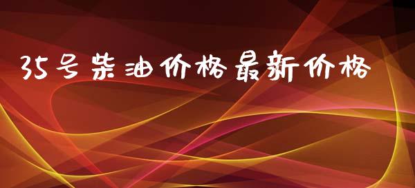 35号柴油价格最新价格_https://www.kuaijiepai.net_期货在线_第1张