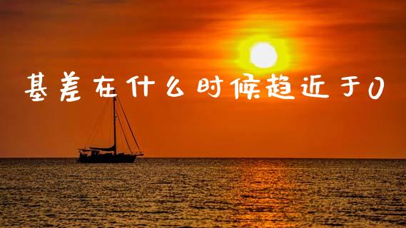 基差在什么时候趋近于0_https://www.kuaijiepai.net_期货资讯_第1张