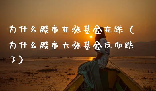 为什么股市在涨基金在跌（为什么股市大涨基金反而跌了）_https://www.kuaijiepai.net_投资理财_第1张