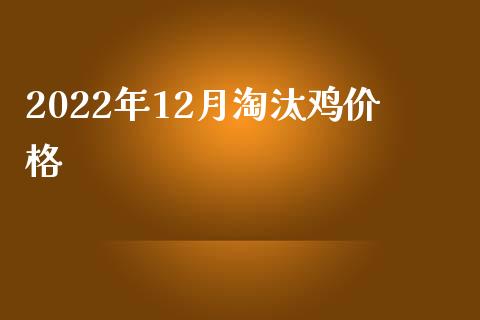 2022年12月淘汰鸡价格_https://www.kuaijiepai.net_期货资讯_第1张