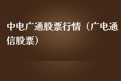 中电广通股票行情（广电通信股票）_https://www.kuaijiepai.net_股票理论_第1张