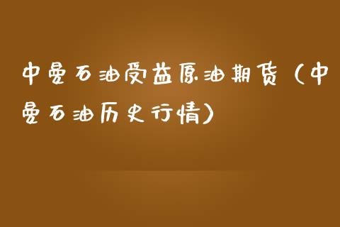 中曼石油受益原油期货（中曼石油历史行情）_https://www.kuaijiepai.net_国际期货_第1张