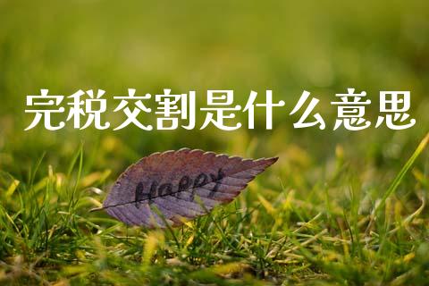 完税交割是什么意思_https://www.kuaijiepai.net_国际股建_第1张