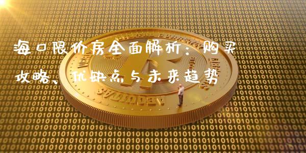 海口限价房全面解析:购买攻略、优缺点与未来趋势_国际期货_第1张_快捷排财经网 海口限价房全面解析:购买攻略、优缺点与未来趋势_https://www.kuaijiepai.net_国际期货_第1张