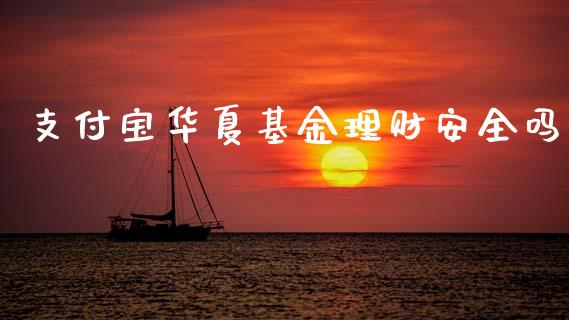 支付宝华夏基金理财安全吗_https://www.kuaijiepai.net_期货理财_第1张