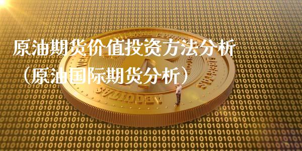 原油期货价值投资方法分析（原油国际期货分析）_https://www.kuaijiepai.net_国际期货_第1张