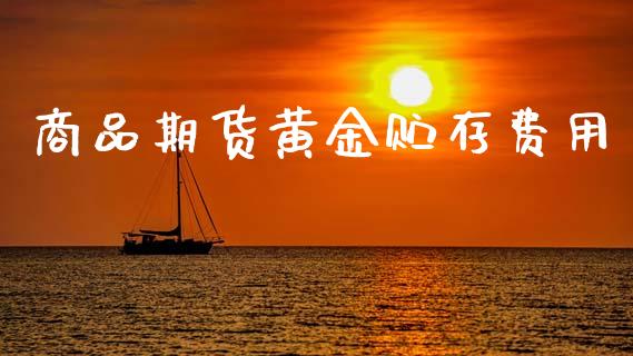 商品期货黄金贮存费用_https://www.kuaijiepai.net_国际期货_第1张
