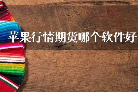 苹果行情期货哪个软件好_https://www.kuaijiepai.net_期货在线_第1张