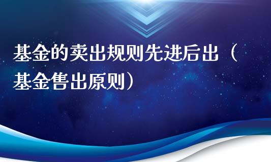 基金的卖出规则先进后出（基金售出原则）_https://www.kuaijiepai.net_期货理财_第1张