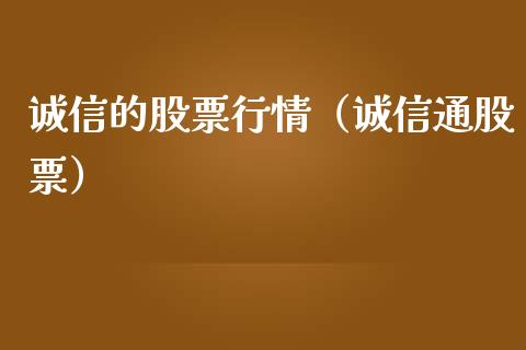 诚信的股票行情（诚信通股票）_https://www.kuaijiepai.net_新股新闻_第1张