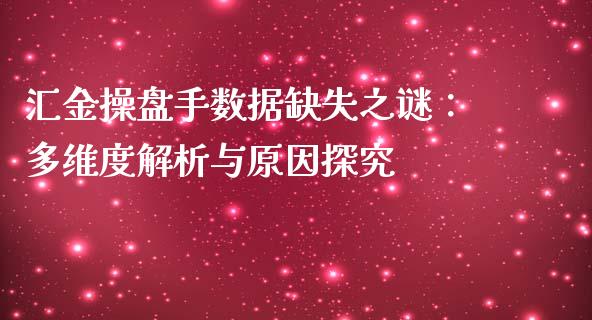 汇金操盘手数据缺失之谜：多维度解析与原因探究_https://www.kuaijiepai.net_期货理财_第1张