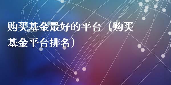 购买基金最好的平台（购买基金平台排名）_https://www.kuaijiepai.net_投资理财_第1张