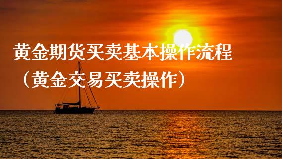 黄金期货买卖基本操作流程（黄金交易买卖操作）_https://www.kuaijiepai.net_国际期货_第1张